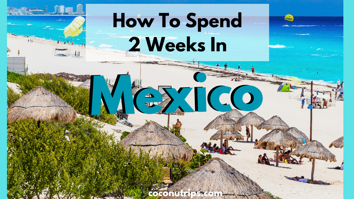 A Vibrant Journey: How to Spend Two Weeks in Mexico